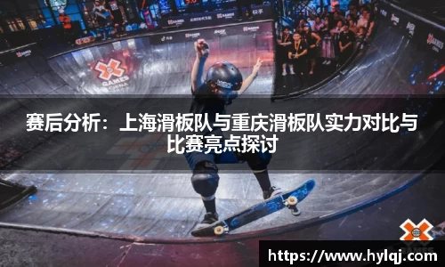 赛后分析：上海滑板队与重庆滑板队实力对比与比赛亮点探讨