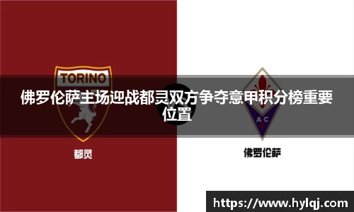 佛罗伦萨主场迎战都灵双方争夺意甲积分榜重要位置