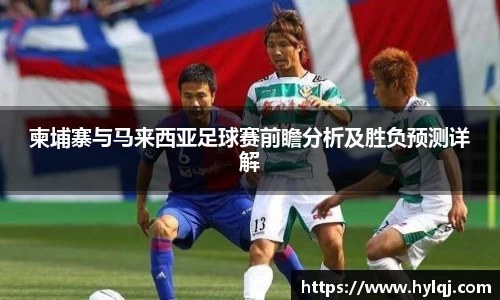 柬埔寨与马来西亚足球赛前瞻分析及胜负预测详解