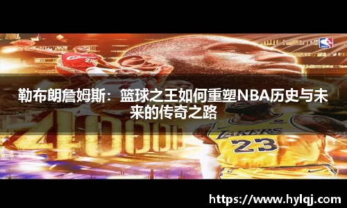 勒布朗詹姆斯：篮球之王如何重塑NBA历史与未来的传奇之路
